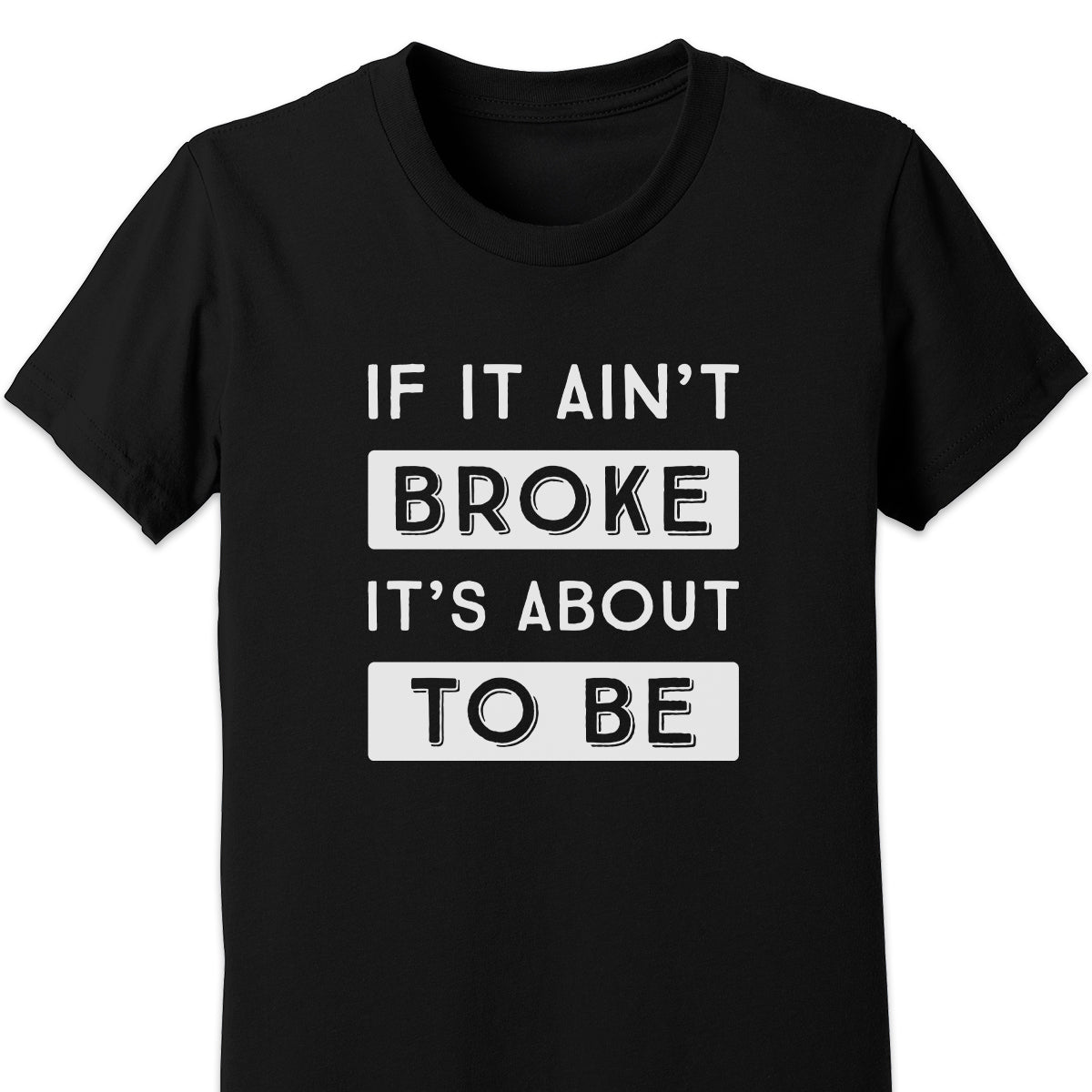 If It Ain't Broke It's About To Be Kids Tee