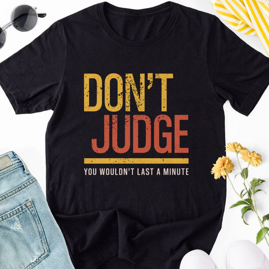 Don't Judge - You Wouldn't Last a Minute Adult Tee