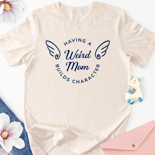 Having a Weird Mom Builds Character Adult Tee