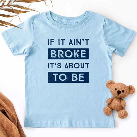 If It Ain't Broke It's About To Be Kids Tee