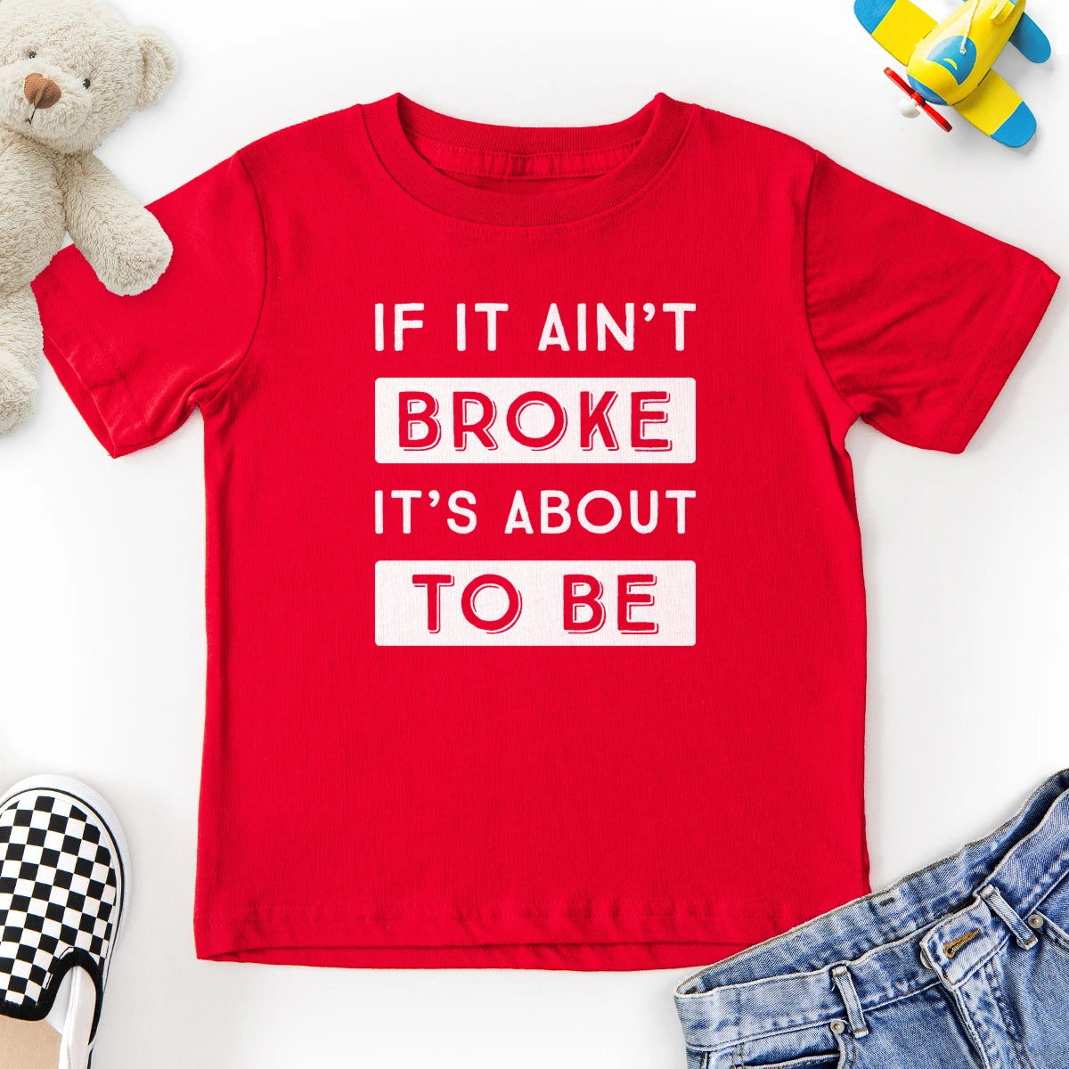 If It Ain't Broke It's About To Be Kids Tee