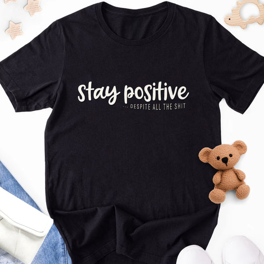 Stay Positive... Despite All the Shit Adult Tee